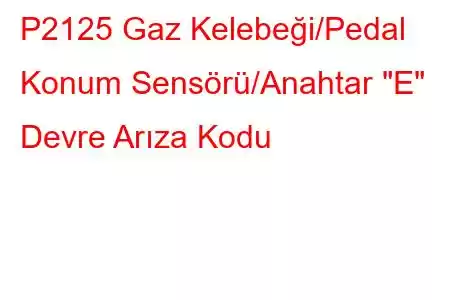 P2125 Gaz Kelebeği/Pedal Konum Sensörü/Anahtar 