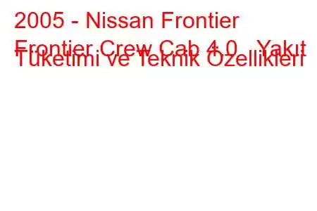 2005 - Nissan Frontier
Frontier Crew Cab 4.0 Yakıt Tüketimi ve Teknik Özellikleri