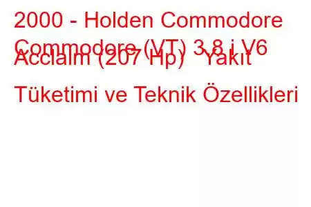 2000 - Holden Commodore
Commodore (VT) 3.8 i V6 Acclaim (207 Hp) Yakıt Tüketimi ve Teknik Özellikleri