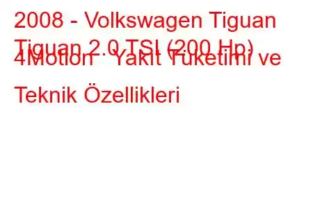 2008 - Volkswagen Tiguan
Tiguan 2.0 TSI (200 Hp) 4Motion Yakıt Tüketimi ve Teknik Özellikleri