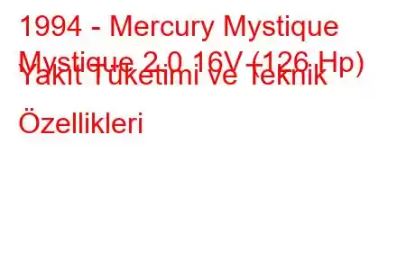 1994 - Mercury Mystique
Mystique 2.0 16V (126 Hp) Yakıt Tüketimi ve Teknik Özellikleri