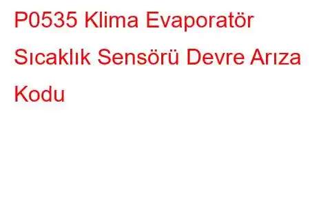 P0535 Klima Evaporatör Sıcaklık Sensörü Devre Arıza Kodu