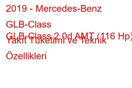 2019 - Mercedes-Benz GLB-Class
GLB-Class 2.0d AMT (116 Hp) Yakıt Tüketimi ve Teknik Özellikleri