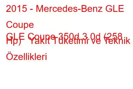 2015 - Mercedes-Benz GLE Coupe
GLE Coupe 350d 3.0d (258 Hp) Yakıt Tüketimi ve Teknik Özellikleri