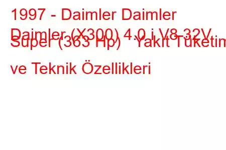 1997 - Daimler Daimler
Daimler (X300) 4.0 i V8 32V Super (363 Hp) Yakıt Tüketimi ve Teknik Özellikleri