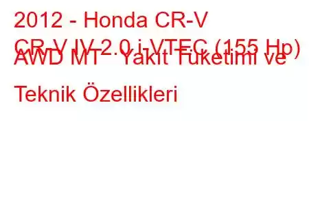 2012 - Honda CR-V
CR-V IV 2.0 i-VTEC (155 Hp) AWD MT Yakıt Tüketimi ve Teknik Özellikleri