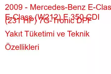 2009 - Mercedes-Benz E-Class
E-Class (W212) E 350 CDI (231 HP) 7G-Tronic DPF Yakıt Tüketimi ve Teknik Özellikleri