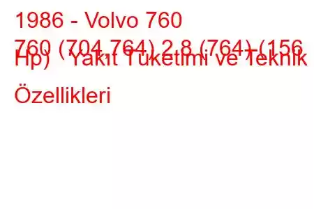 1986 - Volvo 760
760 (704,764) 2.8 (764) (156 Hp) Yakıt Tüketimi ve Teknik Özellikleri