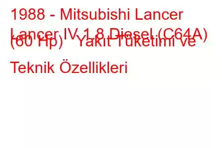 1988 - Mitsubishi Lancer
Lancer IV 1.8 Diesel (C64A) (60 Hp) Yakıt Tüketimi ve Teknik Özellikleri