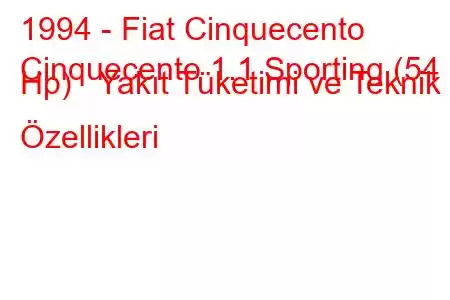 1994 - Fiat Cinquecento
Cinquecento 1.1 Sporting (54 Hp) Yakıt Tüketimi ve Teknik Özellikleri