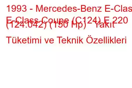 1993 - Mercedes-Benz E-Class
E-Class Coupe (C124) E 220 (124.042) (150 Hp) Yakıt Tüketimi ve Teknik Özellikleri