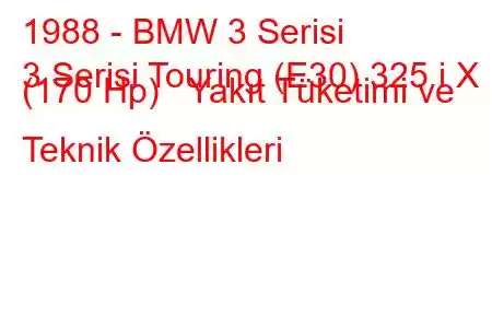 1988 - BMW 3 Serisi
3 Serisi Touring (E30) 325 i X (170 Hp) Yakıt Tüketimi ve Teknik Özellikleri