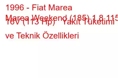 1996 - Fiat Marea
Marea Weekend (185) 1.8 115 16V (113 Hp) Yakıt Tüketimi ve Teknik Özellikleri