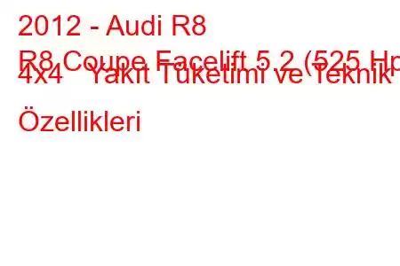 2012 - Audi R8
R8 Coupe Facelift 5.2 (525 Hp) 4x4 Yakıt Tüketimi ve Teknik Özellikleri