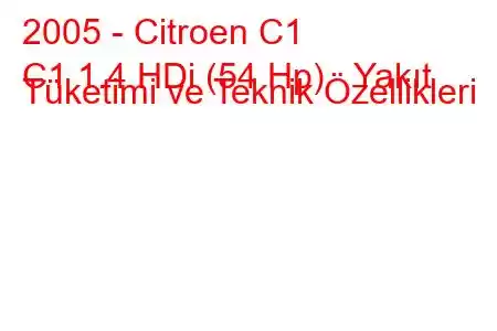 2005 - Citroen C1
C1 1.4 HDi (54 Hp) Yakıt Tüketimi ve Teknik Özellikleri