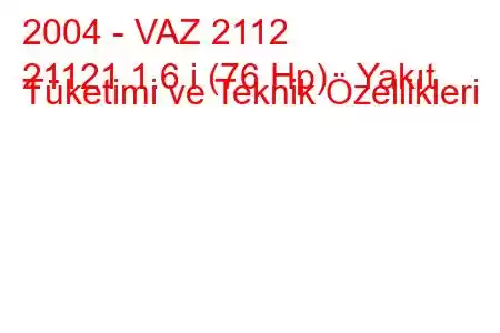 2004 - VAZ 2112
21121 1.6 i (76 Hp) Yakıt Tüketimi ve Teknik Özellikleri