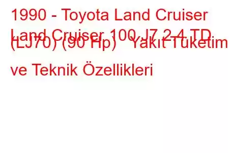 1990 - Toyota Land Cruiser
Land Cruiser 100 J7 2.4 TD (LJ70) (90 Hp) Yakıt Tüketimi ve Teknik Özellikleri