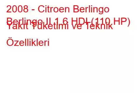 2008 - Citroen Berlingo
Berlingo II 1.6 HDI (110 HP) Yakıt Tüketimi ve Teknik Özellikleri