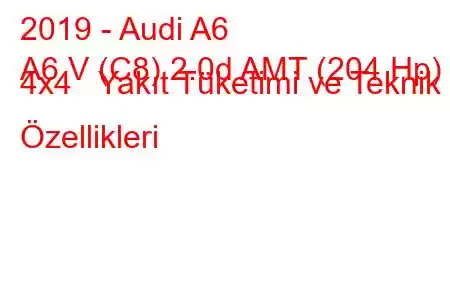 2019 - Audi A6
A6 V (C8) 2.0d AMT (204 Hp) 4x4 Yakıt Tüketimi ve Teknik Özellikleri