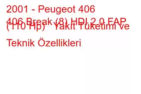 2001 - Peugeot 406
406 Break (8) HDI 2.0 FAP (110 Hp) Yakıt Tüketimi ve Teknik Özellikleri