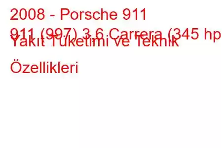 2008 - Porsche 911
911 (997) 3,6 Carrera (345 hp) Yakıt Tüketimi ve Teknik Özellikleri