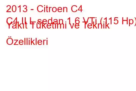 2013 - Citroen C4
C4 II L sedan 1.6 VTi (115 Hp) Yakıt Tüketimi ve Teknik Özellikleri