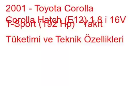 2001 - Toyota Corolla
Corolla Hatch (E12) 1.8 i 16V T-Sport (192 Hp) Yakıt Tüketimi ve Teknik Özellikleri