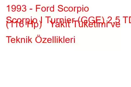 1993 - Ford Scorpio
Scorpio I Turnier (GGE) 2.5 TD (116 Hp) Yakıt Tüketimi ve Teknik Özellikleri