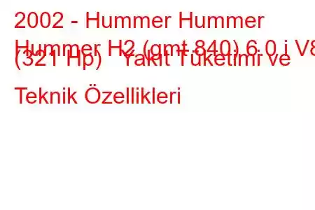 2002 - Hummer Hummer
Hummer H2 (gmt 840) 6.0 i V8 (321 Hp) Yakıt Tüketimi ve Teknik Özellikleri