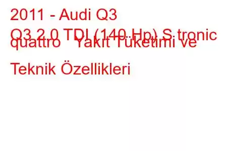 2011 - Audi Q3
Q3 2.0 TDI (140 Hp) S tronic quattro Yakıt Tüketimi ve Teknik Özellikleri