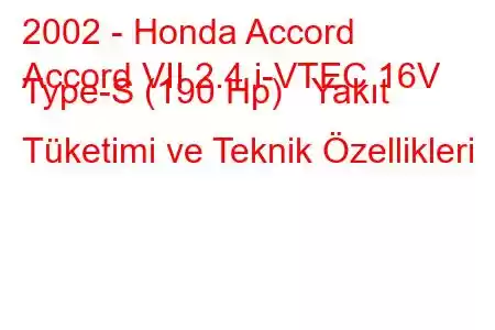 2002 - Honda Accord
Accord VII 2.4 i-VTEC 16V Type-S (190 Hp) Yakıt Tüketimi ve Teknik Özellikleri