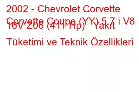 2002 - Chevrolet Corvette
Corvette Coupe (YY) 5.7 i V8 16V Z06 (411 Hp) Yakıt Tüketimi ve Teknik Özellikleri