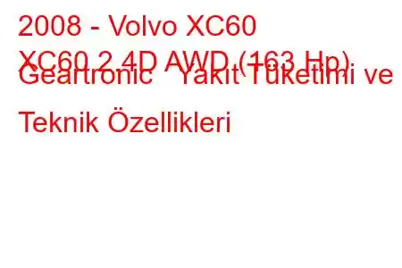 2008 - Volvo XC60
XC60 2.4D AWD (163 Hp) Geartronic Yakıt Tüketimi ve Teknik Özellikleri