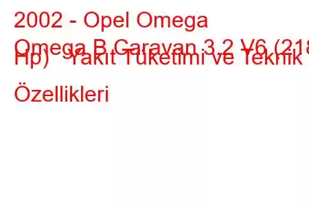 2002 - Opel Omega
Omega B Caravan 3.2 V6 (218 Hp) Yakıt Tüketimi ve Teknik Özellikleri