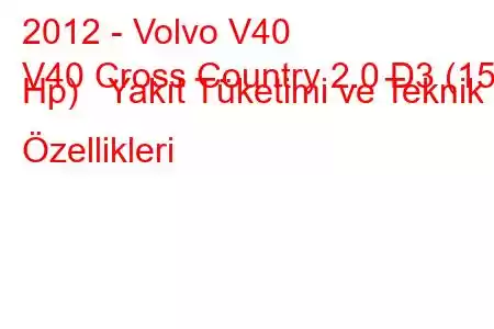 2012 - Volvo V40
V40 Cross Country 2.0 D3 (150 Hp) Yakıt Tüketimi ve Teknik Özellikleri