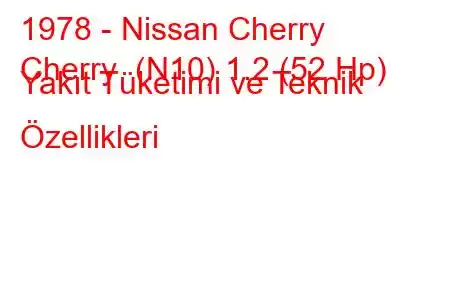 1978 - Nissan Cherry
Cherry (N10) 1.2 (52 Hp) Yakıt Tüketimi ve Teknik Özellikleri