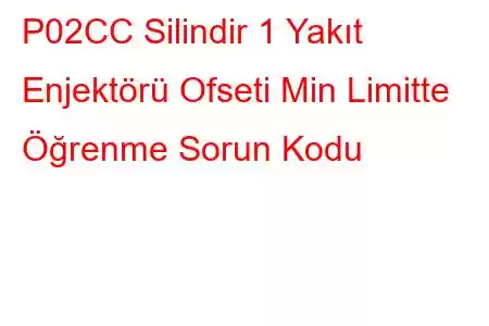 P02CC Silindir 1 Yakıt Enjektörü Ofseti Min Limitte Öğrenme Sorun Kodu