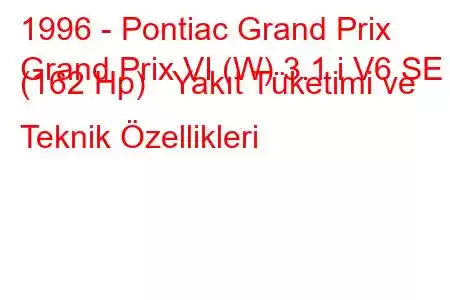 1996 - Pontiac Grand Prix
Grand Prix VI (W) 3.1 i V6 SE (162 Hp) Yakıt Tüketimi ve Teknik Özellikleri