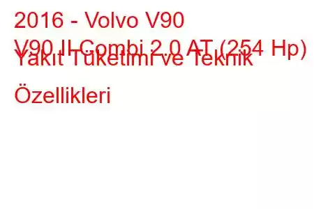 2016 - Volvo V90
V90 II Combi 2.0 AT (254 Hp) Yakıt Tüketimi ve Teknik Özellikleri