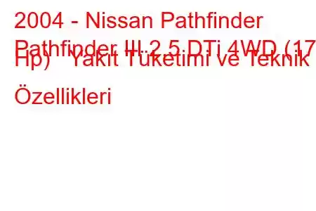 2004 - Nissan Pathfinder
Pathfinder III 2.5 DTi 4WD (174 Hp) Yakıt Tüketimi ve Teknik Özellikleri