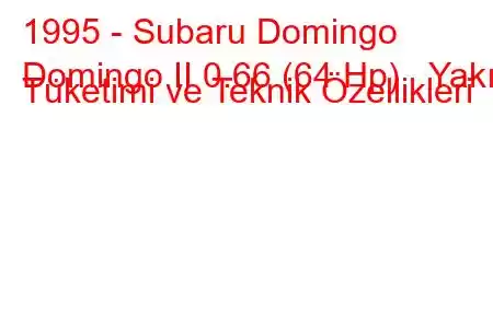 1995 - Subaru Domingo
Domingo II 0.66 (64 Hp) Yakıt Tüketimi ve Teknik Özellikleri