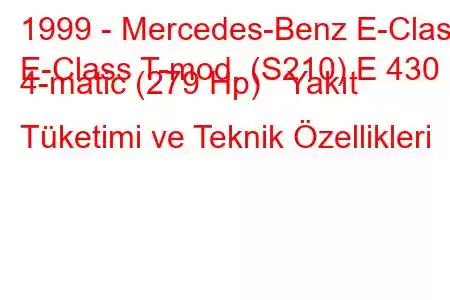 1999 - Mercedes-Benz E-Class
E-Class T-mod. (S210) E 430 4-matic (279 Hp) Yakıt Tüketimi ve Teknik Özellikleri