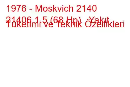 1976 - Moskvich 2140
21406 1.5 (68 Hp) Yakıt Tüketimi ve Teknik Özellikleri