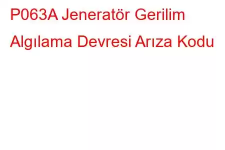 P063A Jeneratör Gerilim Algılama Devresi Arıza Kodu