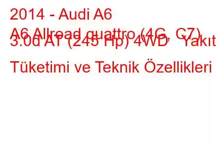 2014 - Audi A6
A6 Allroad quattro (4G, C7) 3.0d AT (245 Hp) 4WD Yakıt Tüketimi ve Teknik Özellikleri