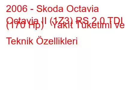 2006 - Skoda Octavia
Octavia II (1Z3) RS 2.0 TDI (170 Hp) Yakıt Tüketimi ve Teknik Özellikleri