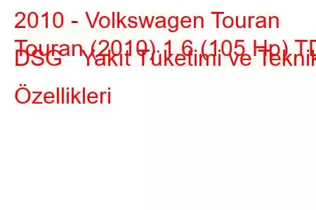 2010 - Volkswagen Touran
Touran (2010) 1.6 (105 Hp) TDI DSG Yakıt Tüketimi ve Teknik Özellikleri