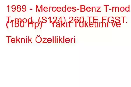 1989 - Mercedes-Benz T-mod.
T-mod. (S124) 260 TE FGST. (160 Hp) Yakıt Tüketimi ve Teknik Özellikleri