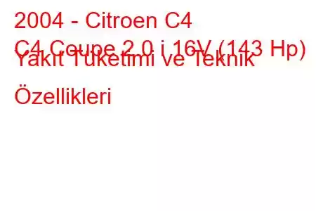 2004 - Citroen C4
C4 Coupe 2.0 i 16V (143 Hp) Yakıt Tüketimi ve Teknik Özellikleri