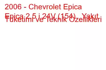 2006 - Chevrolet Epica
Epica 2.5 i 24V (154) Yakıt Tüketimi ve Teknik Özellikleri